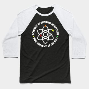 Science It Works Whether You Believe In It Or Not Baseball T-Shirt